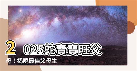 2025蛇寶寶旺父母|2025蛇宝宝最佳父母属相，2025年哪个生肖适合生孩子